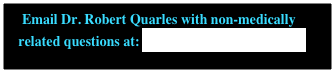     Email Dr. Robert Quarles with non-medically          
   related questions at: drbobbyquarles@mac.com
