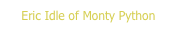 Eric Idle of Monty Python